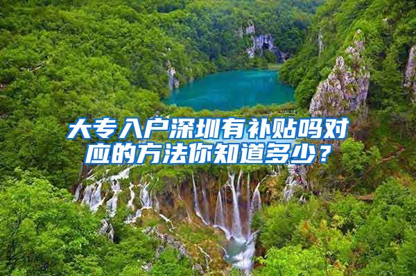 大专入户深圳有补贴吗对应的方法你知道多少？