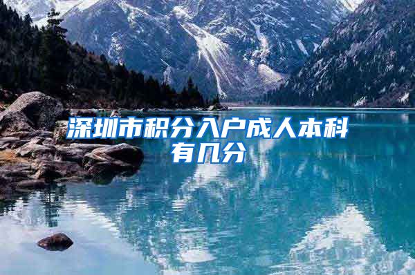 深圳市积分入户成人本科有几分