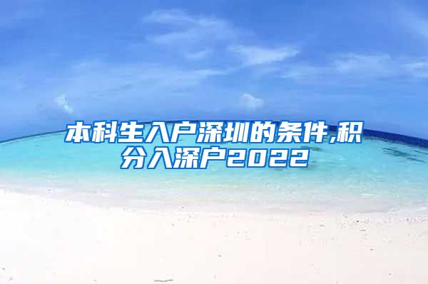 本科生入户深圳的条件,积分入深户2022