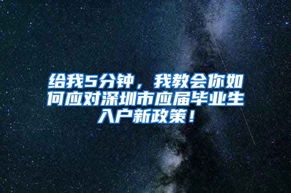 给我5分钟，我教会你如何应对深圳市应届毕业生入户新政策！