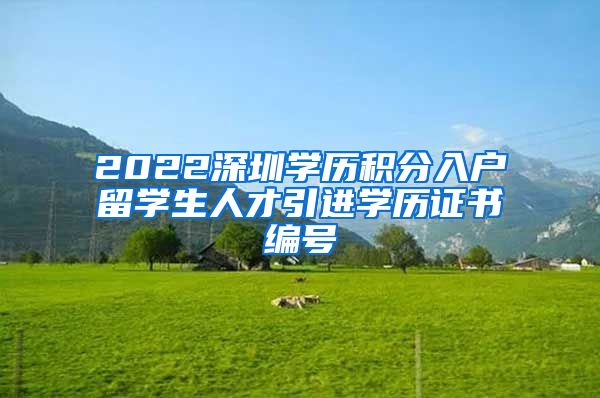 2022深圳学历积分入户留学生人才引进学历证书编号