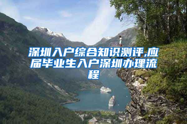 深圳入户综合知识测评,应届毕业生入户深圳办理流程
