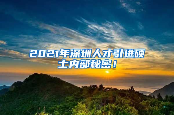 2021年深圳人才引进硕士内部秘密！