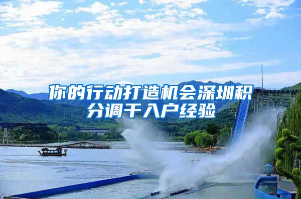 你的行动打造机会深圳积分调干入户经验