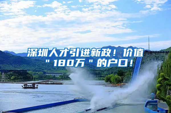深圳人才引进新政！价值＂180万＂的户口！