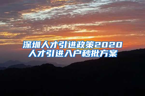 深圳人才引进政策2020人才引进入户秒批方案