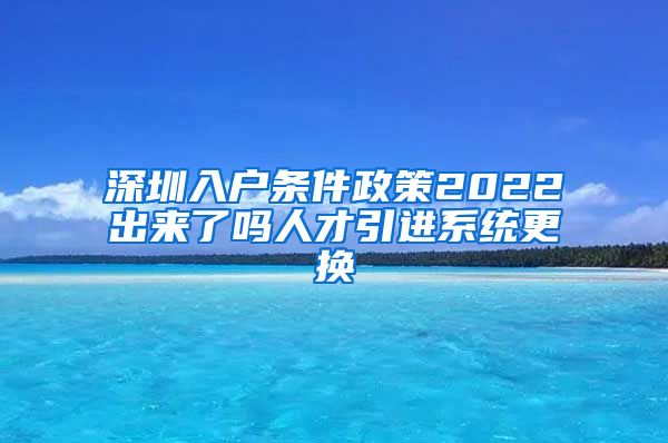 深圳入户条件政策2022出来了吗人才引进系统更换