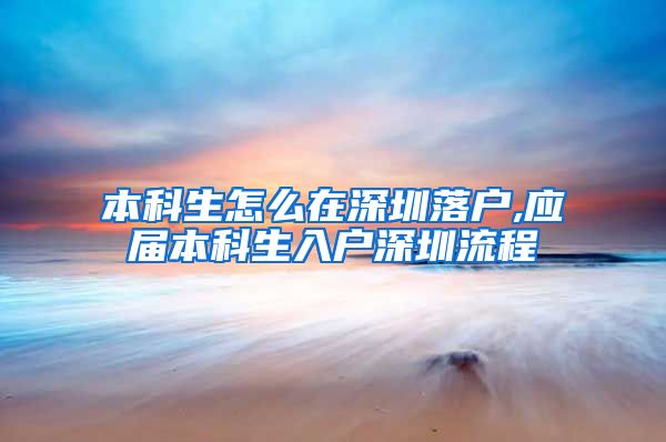本科生怎么在深圳落户,应届本科生入户深圳流程