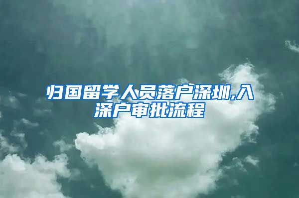 归国留学人员落户深圳,入深户审批流程