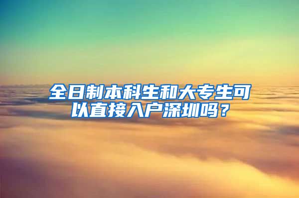 全日制本科生和大专生可以直接入户深圳吗？