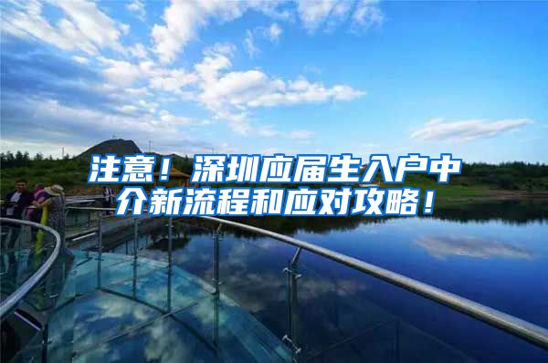 注意！深圳应届生入户中介新流程和应对攻略！