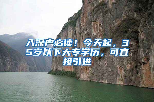入深户必读！今天起，35岁以下大专学历，可直接引进