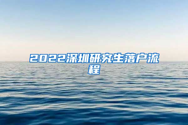 2022深圳研究生落户流程