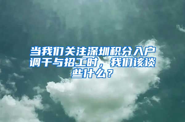 当我们关注深圳积分入户调干与招工时，我们该谈些什么？
