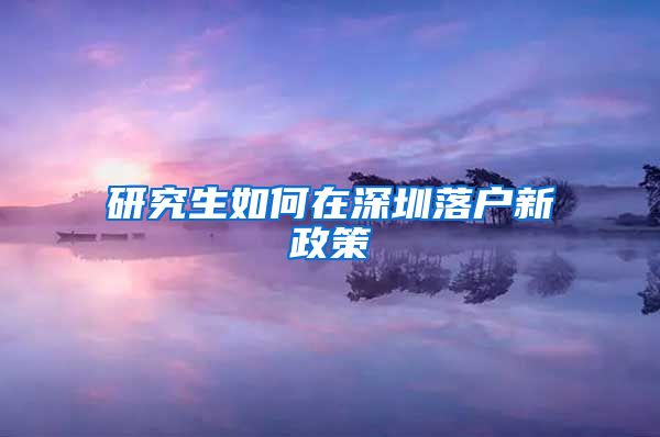 研究生如何在深圳落户新政策