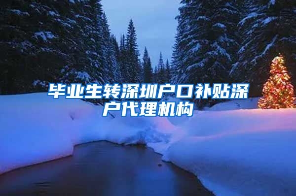 毕业生转深圳户口补贴深户代理机构