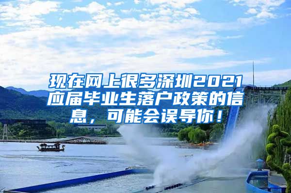 现在网上很多深圳2021应届毕业生落户政策的信息，可能会误导你！