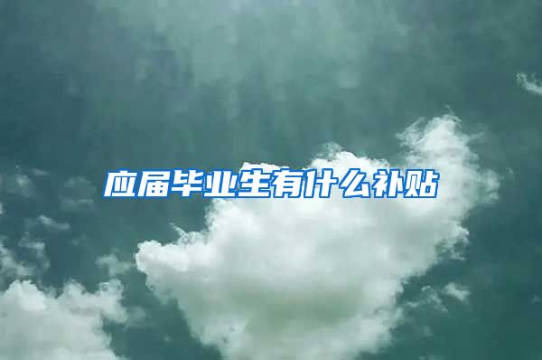 应届毕业生有什么补贴