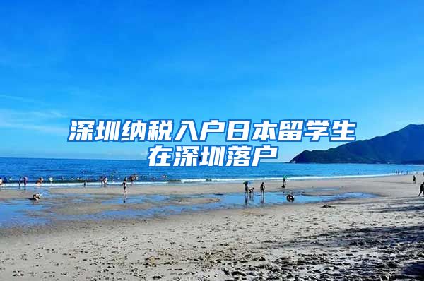 深圳纳税入户日本留学生在深圳落户