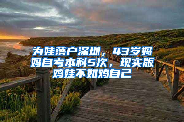 为娃落户深圳，43岁妈妈自考本科5次，现实版鸡娃不如鸡自己