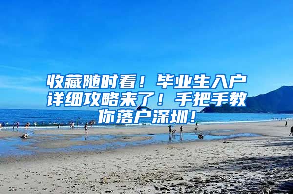 收藏随时看！毕业生入户详细攻略来了！手把手教你落户深圳！
