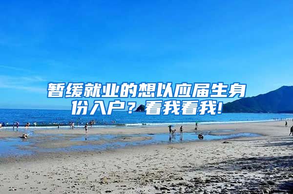 暂缓就业的想以应届生身份入户？看我看我!