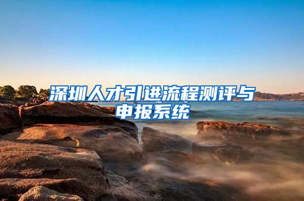 深圳人才引进流程测评与申报系统