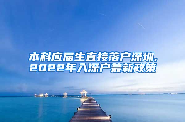 本科应届生直接落户深圳,2022年入深户蕞新政策