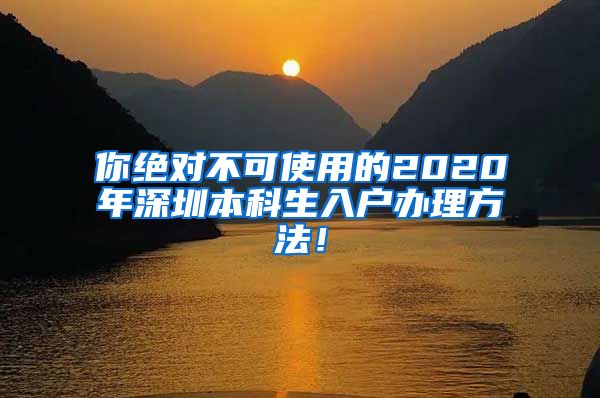 你绝对不可使用的2020年深圳本科生入户办理方法！
