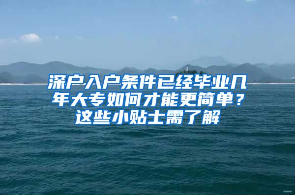 深户入户条件已经毕业几年大专如何才能更简单？这些小贴士需了解