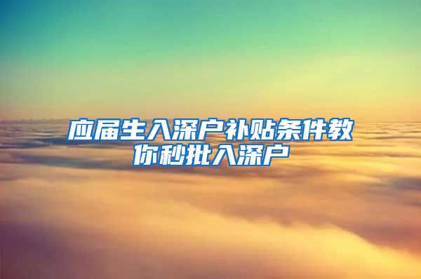 应届生入深户补贴条件教你秒批入深户