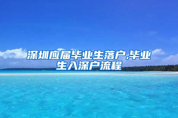 深圳应届毕业生落户,毕业生入深户流程