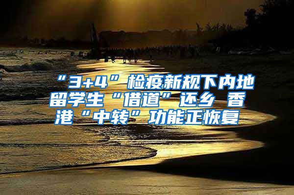 “3+4”检疫新规下内地留学生“借道”还乡 香港“中转”功能正恢复
