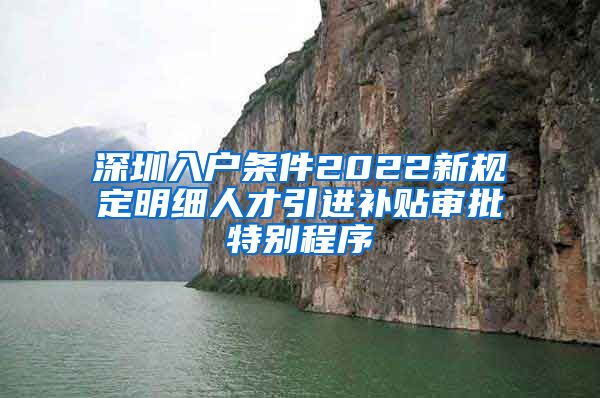 深圳入户条件2022新规定明细人才引进补贴审批特别程序