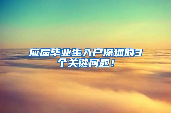 应届毕业生入户深圳的3个关键问题！