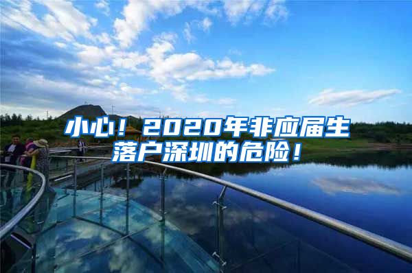 小心！2020年非应届生落户深圳的危险！