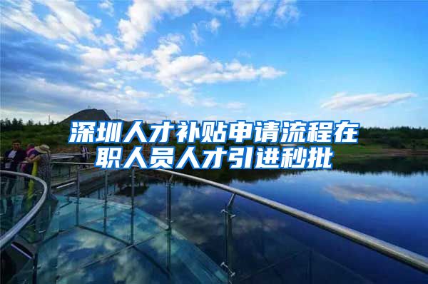 深圳人才补贴申请流程在职人员人才引进秒批