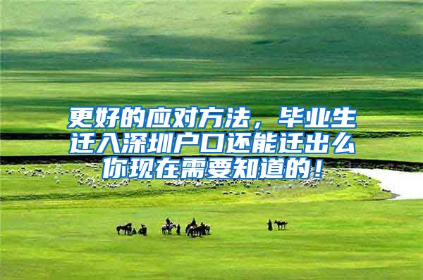 更好的应对方法，毕业生迁入深圳户口还能迁出么你现在需要知道的！