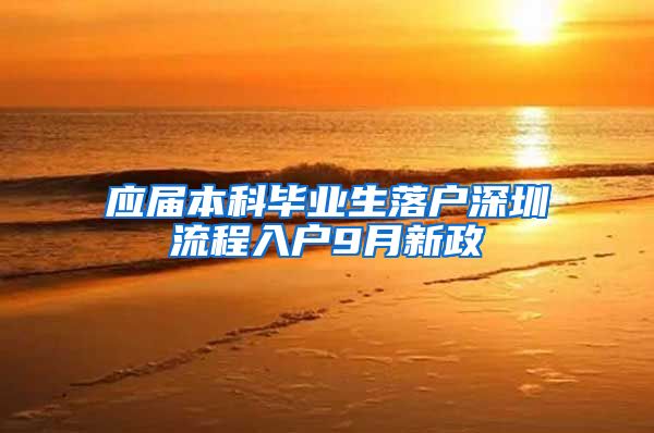 应届本科毕业生落户深圳流程入户9月新政