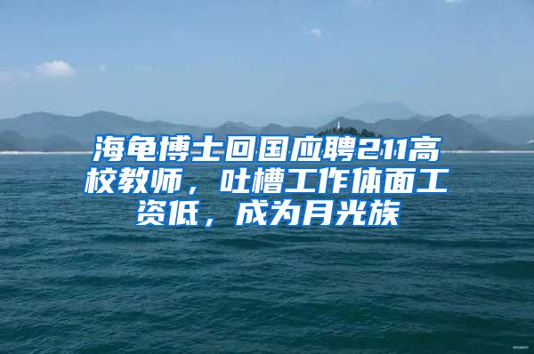 海龟博士回国应聘211高校教师，吐槽工作体面工资低，成为月光族