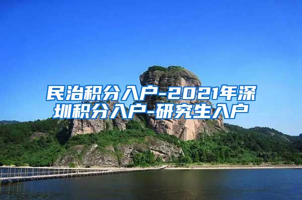 民治积分入户-2021年深圳积分入户-研究生入户