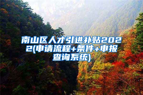 南山区人才引进补贴2022(申请流程+条件+申报查询系统)