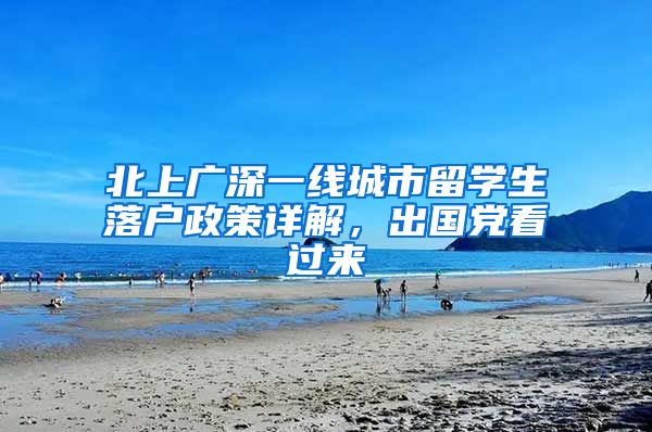 北上广深一线城市留学生落户政策详解，出国党看过来
