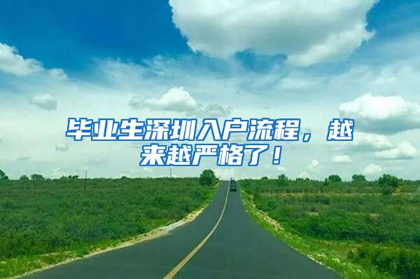 毕业生深圳入户流程，越来越严格了！