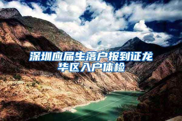 深圳应届生落户报到证龙华区入户体检