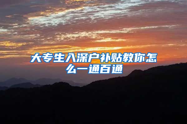 大专生入深户补贴教你怎么一通百通