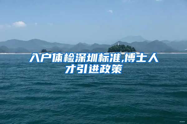 入户体检深圳标准,博士人才引进政策