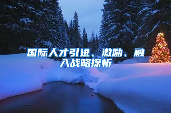 国际人才引进、激励、融入战略探析