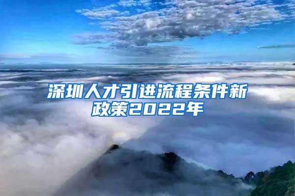 深圳人才引进流程条件新政策2022年