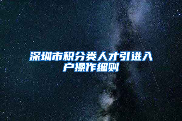 深圳市积分类人才引进入户操作细则